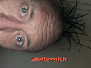 2hottowatch