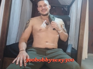 300bobbysexy300