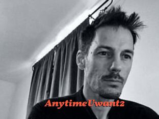 AnytimeUwant2