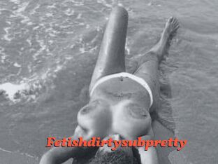 Fetishdirtysubpretty