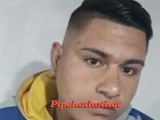 Pipehothothot