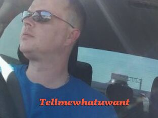 Tellmewhatuwant