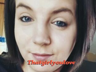 Thatgirlyoulove