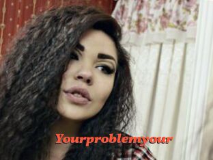 Yourproblemyour